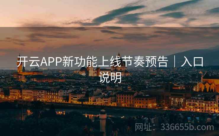 开云APP新功能上线节奏预告｜入口说明