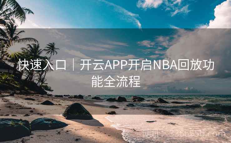 快速入口｜开云APP开启NBA回放功能全流程