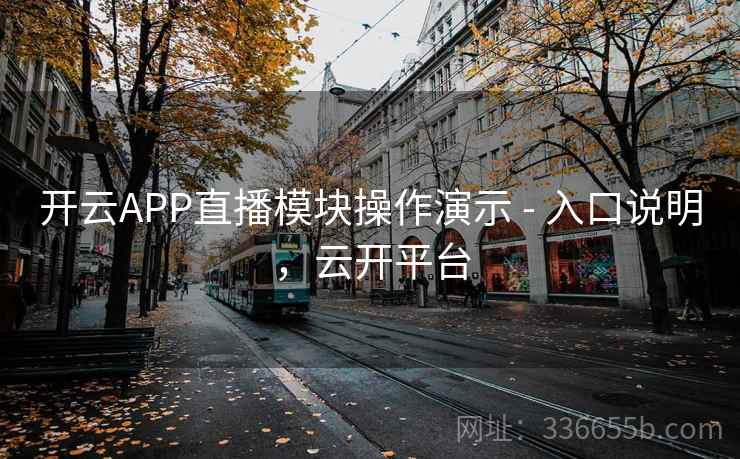 开云APP直播模块操作演示 - 入口说明，云开平台
