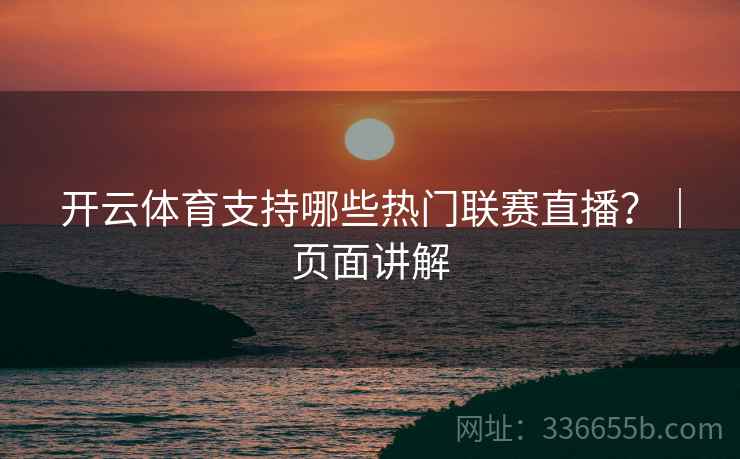 开云体育支持哪些热门联赛直播？｜页面讲解