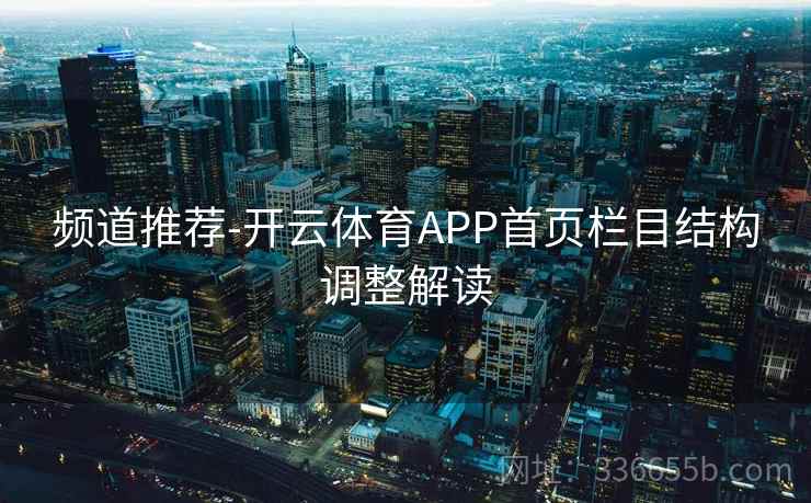 频道推荐-开云体育APP首页栏目结构调整解读