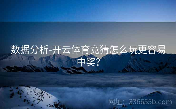 数据分析-开云体育竞猜怎么玩更容易中奖？