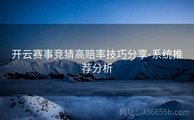 开云赛事竞猜高赔率技巧分享-系统推荐分析